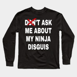 don't ask me about my ninja disguis Long Sleeve T-Shirt